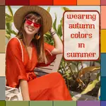 Wearing Autumn Colors in Summer - Your Style 201
