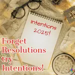 Forget RESOLUTIONS try INTENTIONS! achievements to aim for long term rather than things we feel we 'should do' now!